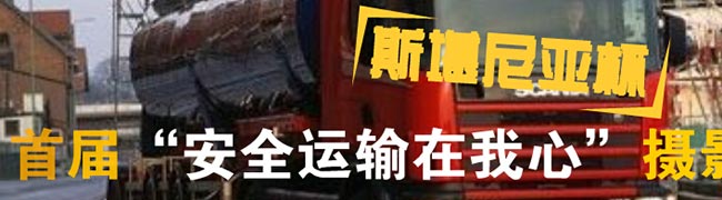 首届斯堪尼亚“安全运输在我心”摄影大赛 