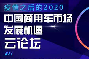 后疫情时代 商用车企业将面临哪些“危”与“机”？云论坛直播为您解疑！