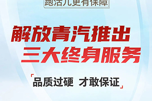 终身质保、终身免费维修、终身免费送机滤！解放青汽三大终身服务为你而来！