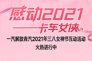 一汽解放青汽感动2021-卡车女侠活动火热进行中，超值大奖等你来拿