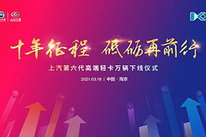 献礼大通十周年，上汽轻卡第六代高端轻卡一万台即将下线