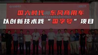  国六时代 东风商用车以创新技术践“国字号”项目 