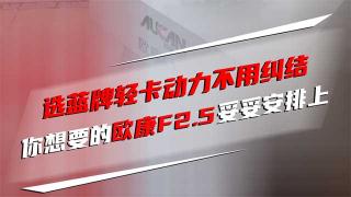  选蓝牌轻卡动力不用纠结 你想要的，欧康F2.5妥妥安排上