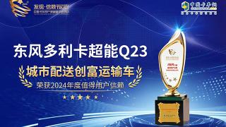 恭喜东风多利卡超能Q23荣获2024年度值得用户信赖城市配送创富运输车