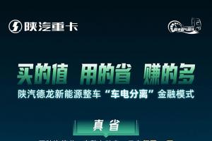 陕汽新能源整车“车电分离”金融模式，买的值，用的省，赚的多！