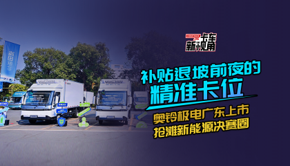 补贴退坡前夜的精准卡位 奥铃极电广东上市抢滩新能源决赛圈